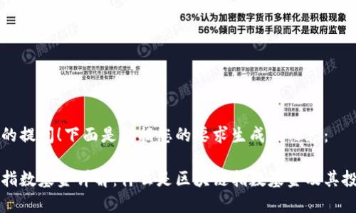 感谢您的提问！下面是根据您的要求生成的内容：

区块链指数基金详解：什么是区块链指数基金及其投资前景