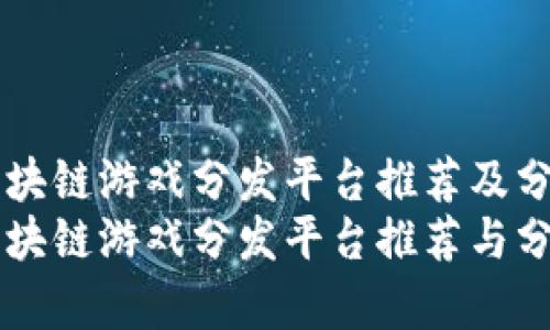 区块链游戏分发平台推荐及分析
区块链游戏分发平台推荐与分析