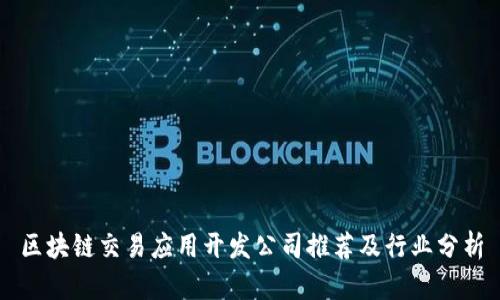 区块链交易应用开发公司推荐及行业分析