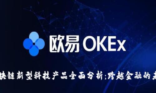 区块链新型科技产品全面分析：跨越金融的未来