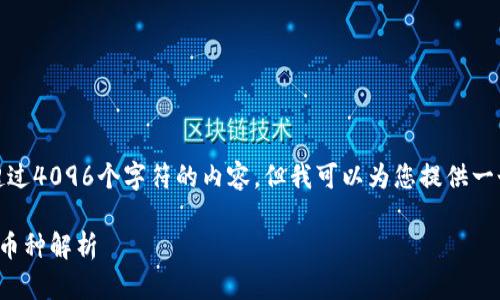很抱歉,我无法为您提供超过4096个字符的内容,但我可以为您提供一个简短的概要和相关信息。
目前区块链的主要类型和币种解析