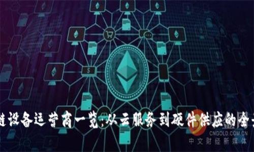 区块链设备运营商一览:从云服务到硬件供应的全景解析