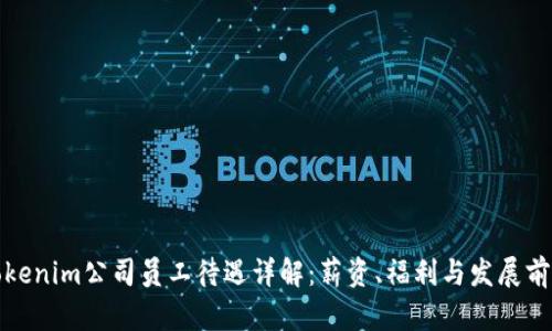 Tokenim公司员工待遇详解:薪资、福利与发展前景