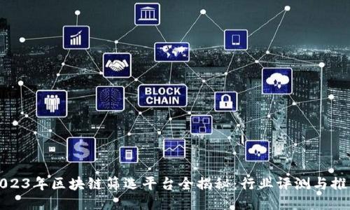 2023年区块链筛选平台全揭秘:行业评测与推荐