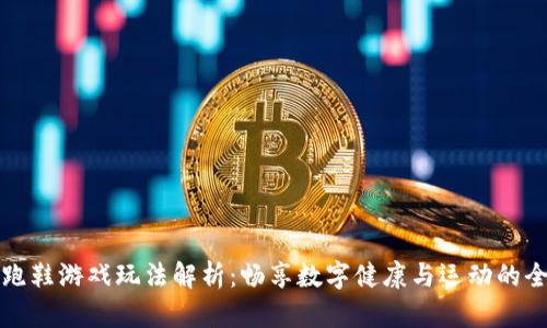 区块链跑鞋游戏玩法解析:畅享数字健康与运动的全新体验
