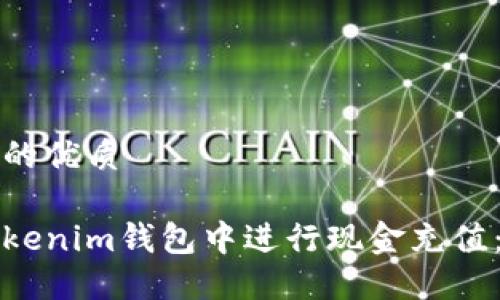 思考一个的优质
如何在Tokenim钱包中进行现金充值:完整指南