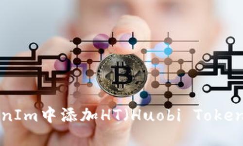 如何在TokenIm中添加HT(Huobi Token):详细指南