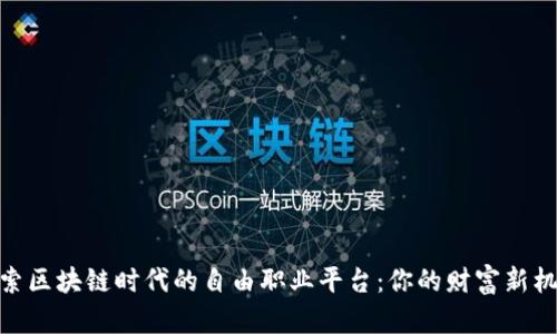 探索区块链时代的自由职业平台：你的财富新机遇
