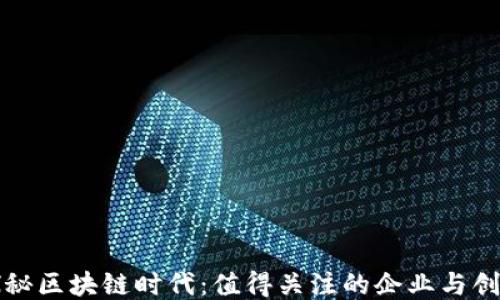 
探秘区块链时代：值得关注的企业与创新