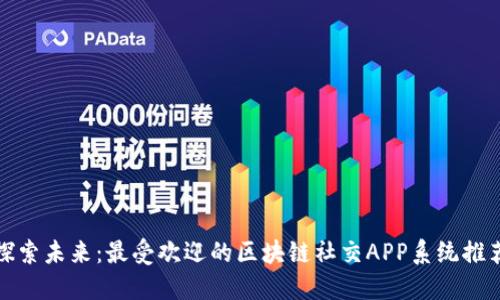 探索未来：最受欢迎的区块链社交APP系统推荐