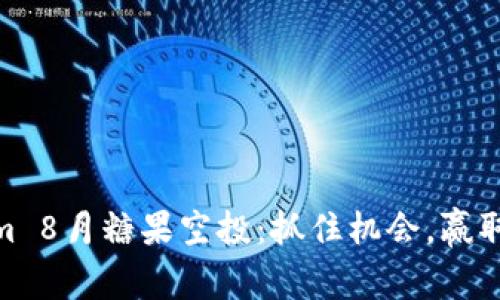 : Tokenim 8月糖果空投：抓住机会，赢取丰厚奖励