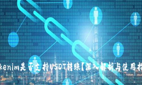 Tokenim是否支持USDT转账？深入解析与使用指南