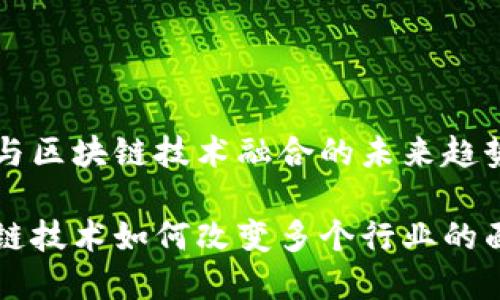 行业与区块链技术融合的未来趋势分析

区块链技术如何改变多个行业的面貌