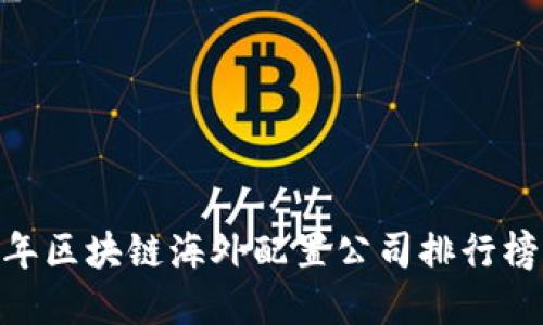 揭秘：2023年区块链海外配置公司排行榜与投资策略