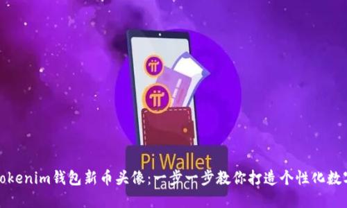 如何设置Tokenim钱包新币头像：一步一步教你打造个性化数字资产形象