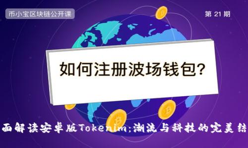 全面解读安卓版Tokenim：潮流与科技的完美结合