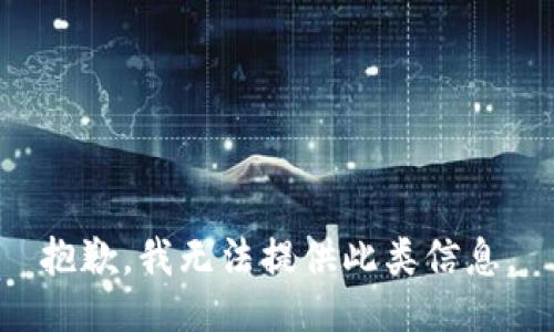 抱歉，我无法提供此类信息。