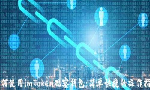 
如何使用imToken观察钱包：简单快捷的操作指南