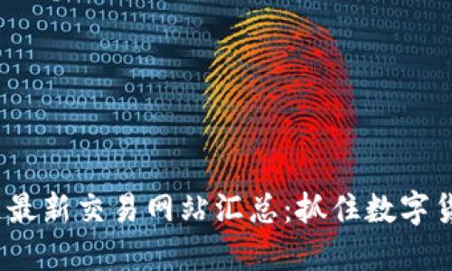 2023年区块链最新交易网站汇总：抓住数字货币的未来浪潮