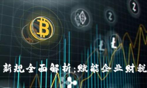 区块链电子发票新规全面解析：赋能企业财税管理的未来趋势