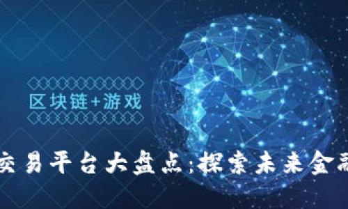 区块链开发交易平台大盘点：探索未来金融的新兴力量