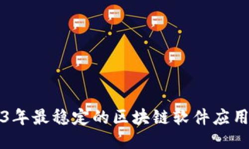 2023年最稳定的区块链软件应用推荐