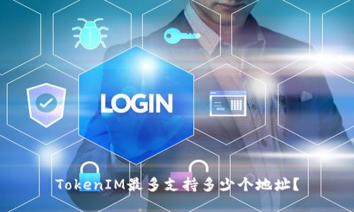 TokenIM最多支持多少个地址？
