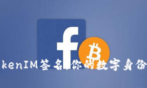 深入解析TokenIM签名：你的数字身份保护新选择