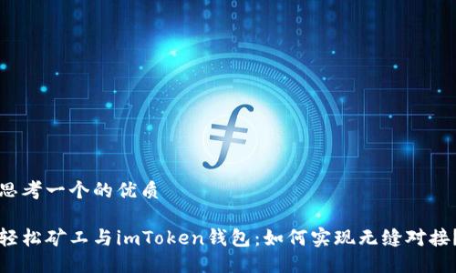 思考一个的优质

轻松矿工与imToken钱包：如何实现无缝对接？