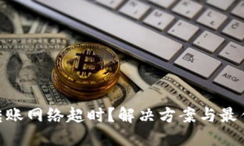 Tokenim转账网络超时？解决方案与最佳实践指南