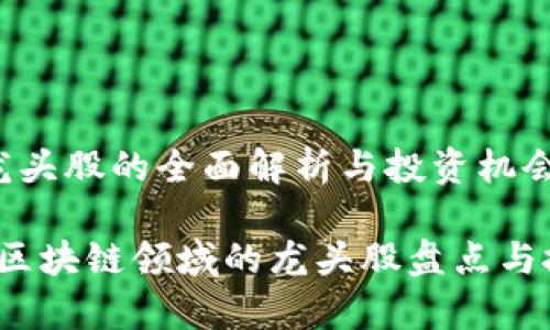 区块链龙头股的全面解析与投资机会

2023年区块链领域的龙头股盘点与投资分析