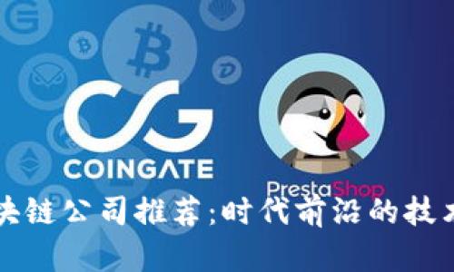 湖北区块链公司推荐：时代前沿的技术与创新