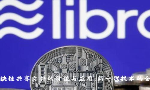 探索区块链共享文件的价值与应用：新一代技术的全面解析