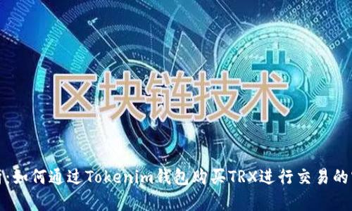 全面解析：如何通过Tokenim钱包购买TRX进行交易的实用攻略