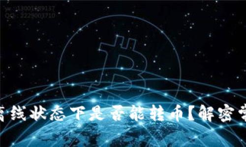 Tokenim钱包离线状态下是否能转币？解密常见问题与答案