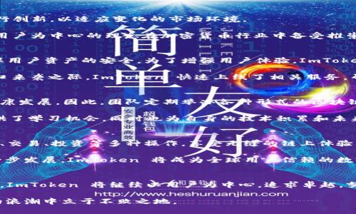 探索 ImToken 背后的核心团队：推动区块链发展的先锋

ImToken, 区块链, 数字钱包, 加密货币, 区块链技术/guanjianci

引言：区块链时代的先锋
在这个数字化飞速发展的时代，区块链技术逐渐成为了金融科技的核心之一。伴随这股浪潮，数字钱包作为连接用户与区块链世界的桥梁，受到了广泛关注。其中，ImToken 作为中国领先的数字钱包之一，凭借其卓越的技术能力和用户体验，迅速崛起。而这一切的背后，离不开一支充满激情与才华的核心团队。他们不仅是技术的创新者，更是区块链世界的探索者。

ImToken 的发展历程
ImToken 于 2016 年成立于中国，最初是为了满足用户对以太坊及其代币的安全存储需求。团队的初心就是希望为用户提供一个简单、安全和高效的数字资产管理工具。在经历了几年的持续创新与市场验证后，ImToken 的用户数量稳步增长，目前已经拥有超过 1000 万用户，覆盖了全球多个国家和地区。

核心团队的组成与背景
ImToken 的核心团队由一群富有经验与创新意识的人组成，其中既有技术专家，也有市场营销的资深人士。他们的共同目标就是创造一个更好的区块链生态圈。团队的领导者张凌云，自 ImToken 成立以来，一直走在公司发展的前沿。作为区块链行业的早期探索者，他曾在多个技术和金融领域担任重要职位，积累了丰富的经验。

团队中还有许多优秀的开发工程师，他们来自全球知名的科技公司，例如 Google、Facebook 和 Microsoft。他们不仅拥有扎实的编程技能，还具备敏锐的市场洞察力，对用户需求有着深刻的理解。这种跨领域的合作促进了 ImToken 的技术进步，使其能够不断推出符合市场需求的新功能。

团队文化与价值观
ImToken 团队注重文化的建设，核心价值观是“用户至上、开放透明、创新共赢”。这种文化使得团队在面对挑战时，能够始终把用户的需求放在第一位，持续进行创新，以适应变化的市场环境。

例如，在产品开发过程中，团队会定期组织用户沟通会，收集用户的反馈和建议。通过这些互动，开发团队能够及时调整产品的功能，不断提升用户体验。这种以用户为中心的理念在加密货币行业中备受推崇，而 ImToken 也因此获得了良好的市场反馈。

技术创新与项目研发
ImToken 的技术创新主要体现在其数字钱包的安全性和便利性上。团队在区块链技术的基础上，结合多种前沿技术，例如多重签名、安全硬件和生物识别，确保用户资产的安全。为了增强用户体验，ImToken 不断更新其用户界面，使其更加友好和易用。

此外，ImToken 还在去中心化金融（DeFi）、非同质化代币（NFT）等领域积极探索。团队始终保持对行业动态的敏锐嗅觉，及时推出相关功能。例如，在 DeFi 风口来袭之际，ImToken 快速上线了相关服务，帮助用户实现资产的有效配置和增值。这种敏捷的反应能力来自于团队的深厚技术积累和市场理解。

团队在区块链教育上的贡献
除了技术和产品创新，ImToken 的核心团队还非常重视区块链技术的普及与教育。他们深知，只有当更多的人了解并信任区块链技术，整个平台和生态才能健康发展。因此，团队定期举办各种形式的区块链分享会、研讨会及在线课程，向公众传授区块链基础知识及实际操作技巧。

在这方面，ImToken 与多所高校和科研机构建立了合作关系，共同开展区块链研究和人才培养项目。通过这样的合作，ImToken 不仅为学生和行业从业者提供了学习机会，同时也为自身的技术积累和未来服务的开发打下了良好的基础。

展望未来：ImToken 的愿景与目标
展望未来，ImToken 核心团队希望将其平台发展成为一个全面的区块链生态系统，不仅仅是一个数字钱包。在这个生态系统中，用户可以便捷地进行资产管理、交易、投资等多种操作，享受无缝的链上体验。

为了实现这个愿景，团队已经在加速布局，包括开发更多的区块链应用、加强与全球各大区块链项目的合作、拓展国际市场等。团队相信，随着区块链技术的进一步发展，ImToken 将成为全球用户信赖的数字资产管理平台，推动全球数字化金融的进程。

结语：不断追求卓越的核心团队
ImToken 的成功离不开其核心团队的辛勤付出与不懈努力。他们用智慧与热情，推动着区块链技术的创新与应用，为全球用户带来了更多的便利与可能。未来，ImToken 将继续以用户为中心，追求卓越，努力在区块链领域中开辟新天地。

作为用户，我们也可以通过关注 ImToken 团队的动态，获取到最新的市场信息和技术趋势。在这个变革的时代，掌握区块链知识，拥抱数字资产，才能在未来的浪潮中立于不败之地。