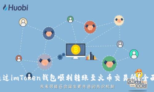 如何通过imToken钱包顺利转账至火币交易所？全面指南！