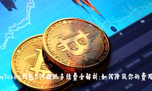 imToken钱包BTC提现手续费全解析：如何降低你的费用？
