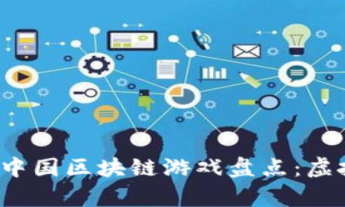 2023年不可错过的中国区块链游戏盘点：虚拟世界中的真实资产