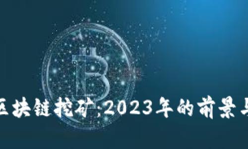最新区块链挖矿：2023年的前景与趋势