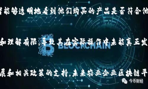 农业企业区块链平台有哪些，助力农业现代化的未来趋势

guaanjianci区块链农业平台, 农业企业数字化, 农业供应链, 农产品溯源, 农业科技创新/guanjianci

引言
近年来，区块链技术的兴起为各行各业带来了革命性的改变，尤其是在农业领域。农业作为一个传统而又重要的行业，面临着诸多挑战，例如生产过程中的透明度不足、农产品的溯源问题以及供应链的效率低下等。然而，区块链这一科技的应用为解决这些问题提供了全新的视角与方案。

区块链技术简介
在理解农业企业区块链平台之前，我们首先需要明确什么是区块链。简单来说，区块链是一种去中心化的数字账本技术，允许数据在多个地点共享，确保数据的透明性、不可篡改性和可追溯性。这意味着，所有的交易和信息都可以被参与者实时看到，并且一旦录入就无法被修改。这一特性在农业领域尤为重要，因为它提高了信任度，降低了欺诈行为的发生率。

农业企业区块链平台的崛起
随着越来越多的农业企业意识到区块链技术的潜力，一些专注于农业的区块链平台相继应运而生。这些平台不仅聚焦于农产品的溯源与透明度，还涉及到农业供应链管理、数字资产交易等多个方面。下面，我们将探讨几个知名的农业企业区块链平台。

平台一：IBM Food Trust
IBM Food Trust是由IBM推出的一个致力于食品供应链透明度的区块链平台。该平台通过智能合约和去中心化的数据共享，帮助企业追踪农产品的来源，并确保其在整个供应链中的安全与质量。参与的企业可以通过扫描条形码，快速获取产品的整个供应链信息，这样不仅提高了消费者的信任度，也有效减少了食品安全事件的发生。

平台二：VeChain
VeChain起初是一家专注于供应链管理的区块链公司，如今已扩展至农业领域。通过与粮食生产商合作，VeChain利用区块链技术对农产品进行追踪，从田间到餐桌，实现全面的溯源管理。消费者可以通过手机APP轻松掌握所购食品的来源和生产过程，这无疑增强了消费者的信心。

平台三：AgriDigital
AgriDigital是一家致力于农业供应链的公司，其区块链平台帮助农民、农场及农业企业实现无缝对接。通过该平台，农民能够快速结算，减少中间环节带来的成本，提升了整个供应链的效率。此外，AgriDigital还支持智能合约功能，确保交易的安全性和透明度。

平台四：TE-FOOD
TE-FOOD是一个专注于农产品追溯的区块链平台，它的目标是实现食品的全生命周期追踪。消费者不仅可以了解到产品的来源、生产过程，还能实时监控存储条件和运输过程，从而确保产品的新鲜度和安全性。在如今这个食品安全日益受到关注的时代，TE-FOOD提供了强有力的保障。

平台五：OriginTrail
OriginTrail致力于打造一个开放、透明的供应链网络，它通过区块链技术连接了生产者、物流公司及零售商。该平台的核心在于追踪和验证产品信息，确保消费者能够透明地看到他们购买的产品是否符合他们的需求和标准。它鼓励企业之间的合作，推动整个行业的数字化转型。

区块链技术在农业中的优势和挑战
尽管区块链技术在农业领域展现出了巨大的潜力，但其普及与应用也面临着一系列挑战。首先，技术门槛高。许多农业企业尤其是小型农户对区块链技术的认识和理解有限，导致其在实际操作中未能真正发挥作用。其次，数据的采集与上传也是一个亟待解决的问题。如何确保数据的真实性和准确性，是实现数字化农业的关键。

结语
区块链技术的应用为农业企业带来了新的机遇，它不仅提升了农产品的透明度和安全性，还促进了农业供应链的现代化。虽然仍面临多个挑战，但随着技术的发展和相关政策的支持，未来农业企业区块链平台的前景将会更加广阔。面对日益变化的市场环境，只有迎合潮流、善于创新，才能在激烈的竞争中脱颖而出。未来的农业，必将因区块链而焕发新的生机与活力。