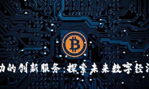 区块链驱动的创新服务：探索未来数字经济的新机遇