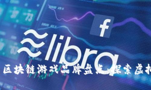 2023年国内区块链游戏品牌盘点：探索虚拟世界的未来