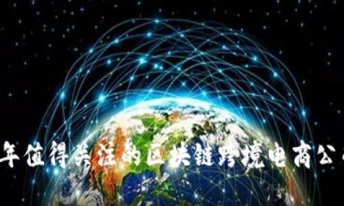 2023年值得关注的区块链跨境电商公司盘点