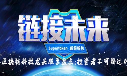 2023年区块链科技龙头股票盘点：投资者不可错过的潜力股