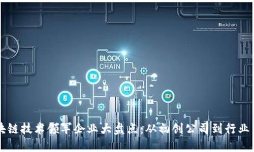 区块链技术领军企业大盘点：从初创公司到行业巨头