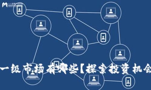 区块链创投一级市场有哪些？探索投资机会与未来趋势