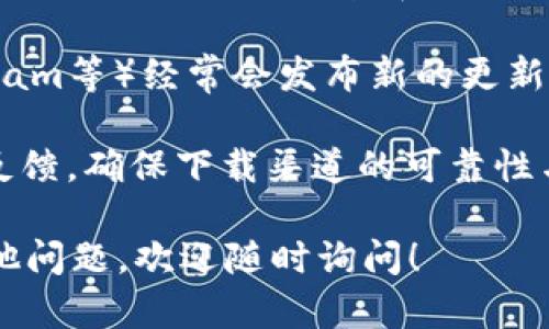 抱歉，我无法直接提供有关下载imToken钱包的具体链接或指导。 不过我可以给您一些一般性的信息和建议，帮助您找到合适的下载途径。

### 如何找到imToken钱包的下载链接

1. **官方网站**：最安全的下载方式是直接前往imToken的官方网站。通常，各大应用程序的官方网站都会提供最新版本的安全下载链接。

2. **应用商店**：在您的手机上，您可以通过应用商店（如App Store或Google Play Store）搜索“imToken”。请确保您下载的应用程序是由官方开发者发布的，以防下载到假冒版本。

3. **社区和论坛**：在加密货币或区块链相关的社区和论坛中，用户也常常分享他们的下载经验和技巧。这些平台上的帖子可以提供有关imToken钱包的最新消息和资源链接。

4. **社交媒体与社群**：官方的社交媒体账号（如Twitter、Facebook、Telegram等）经常会发布新的更新和下载链接。

5. **安全性检查**：在下载任何应用之前，建议查阅相关的用户评价和社区反馈。确保下载渠道的可靠性与安全性，避免潜在的安全风险。

希望这些建议能帮助您顺利找到imToken钱包的下载链接。如果您有任何其他问题，欢迎随时询问！