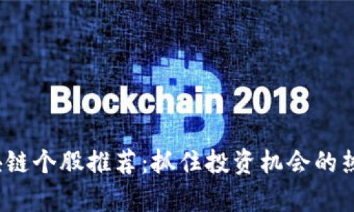 2023年区块链个股推荐：抓住投资机会的热门行业分析