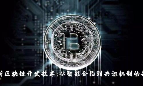 全面解析区块链开发技术：从智能合约到共识机制的各个维度